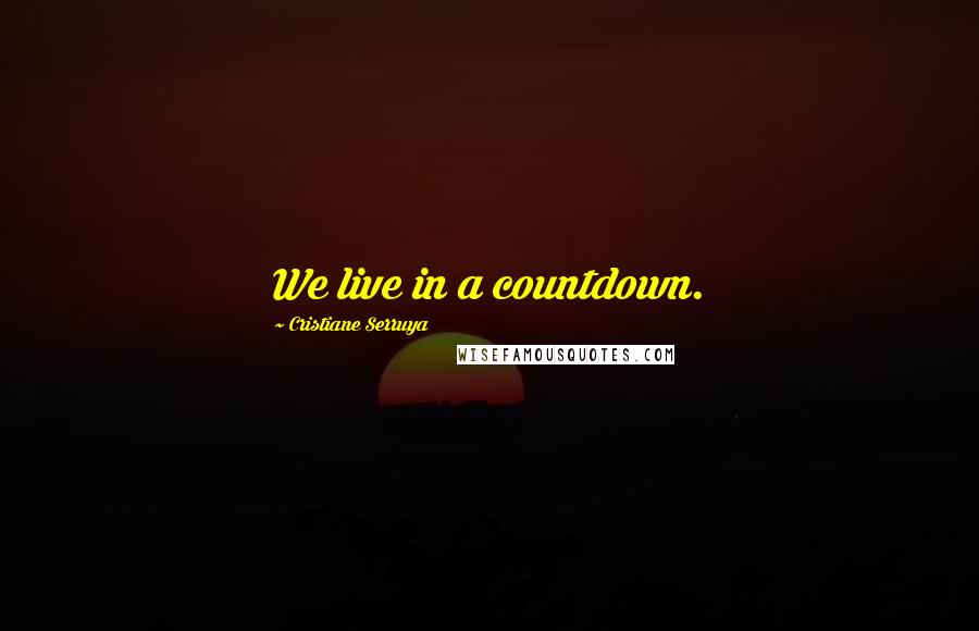 Cristiane Serruya Quotes: We live in a countdown.