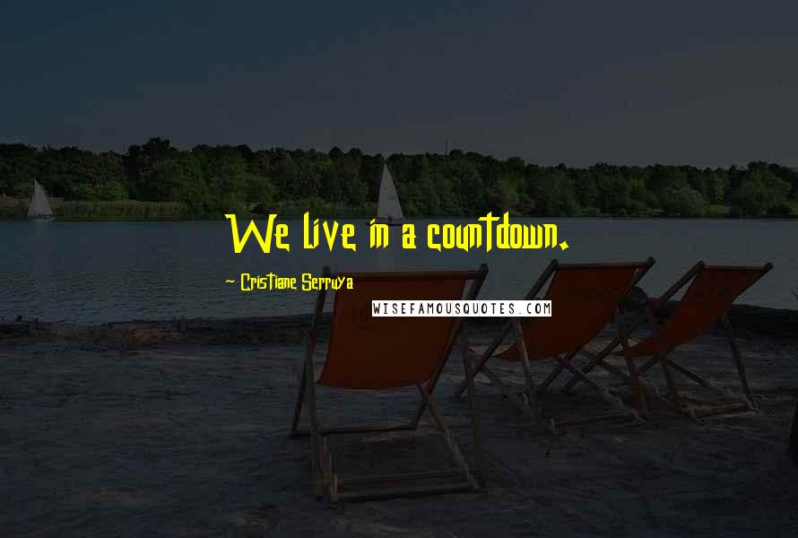 Cristiane Serruya Quotes: We live in a countdown.