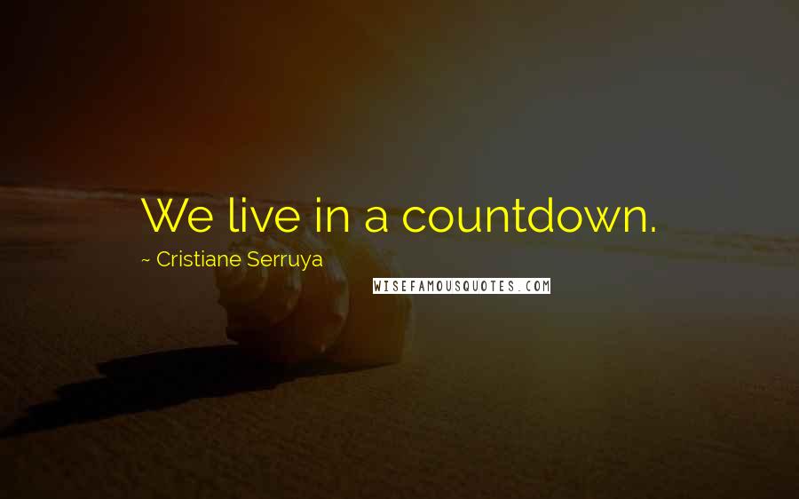 Cristiane Serruya Quotes: We live in a countdown.