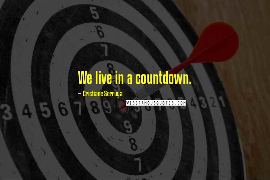 Cristiane Serruya Quotes: We live in a countdown.