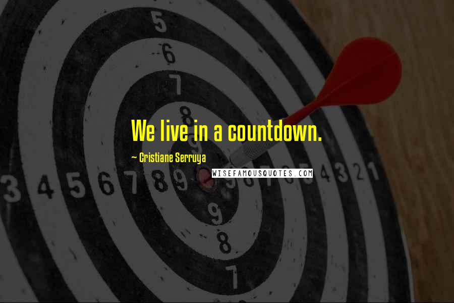 Cristiane Serruya Quotes: We live in a countdown.