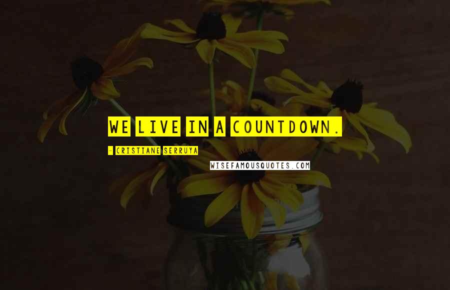 Cristiane Serruya Quotes: We live in a countdown.