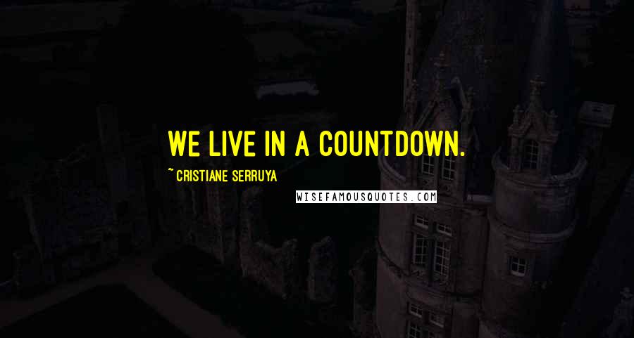 Cristiane Serruya Quotes: We live in a countdown.