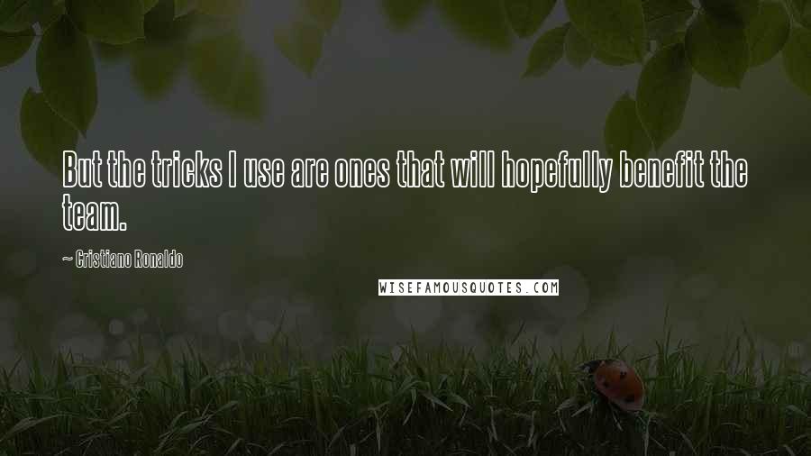 Cristiano Ronaldo Quotes: But the tricks I use are ones that will hopefully benefit the team.