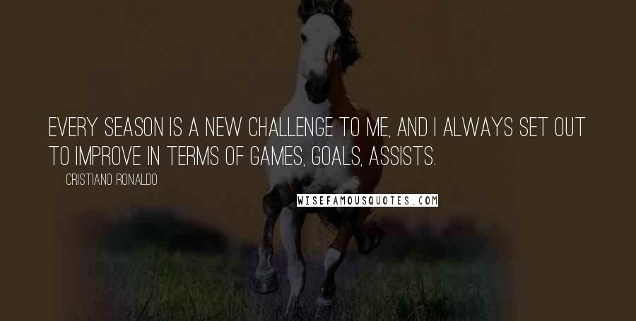 Cristiano Ronaldo Quotes: Every season is a new challenge to me, and I always set out to improve in terms of games, goals, assists.