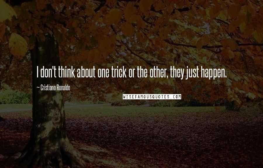 Cristiano Ronaldo Quotes: I don't think about one trick or the other, they just happen.