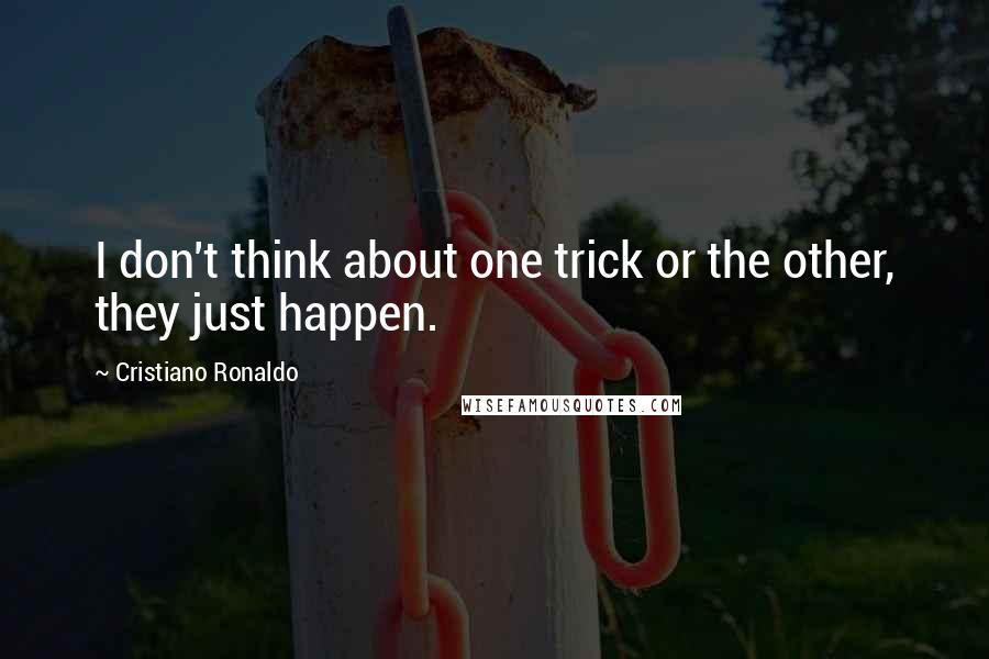 Cristiano Ronaldo Quotes: I don't think about one trick or the other, they just happen.