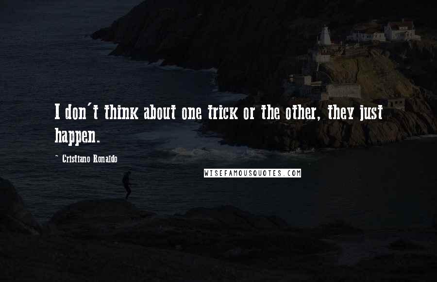 Cristiano Ronaldo Quotes: I don't think about one trick or the other, they just happen.