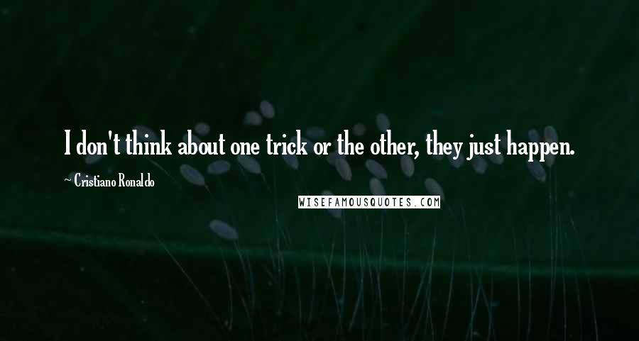 Cristiano Ronaldo Quotes: I don't think about one trick or the other, they just happen.