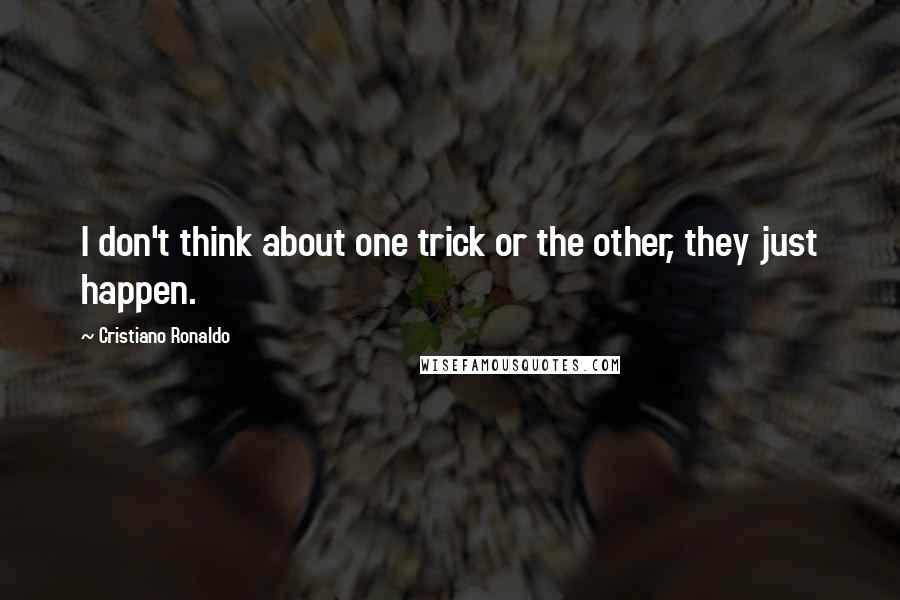 Cristiano Ronaldo Quotes: I don't think about one trick or the other, they just happen.