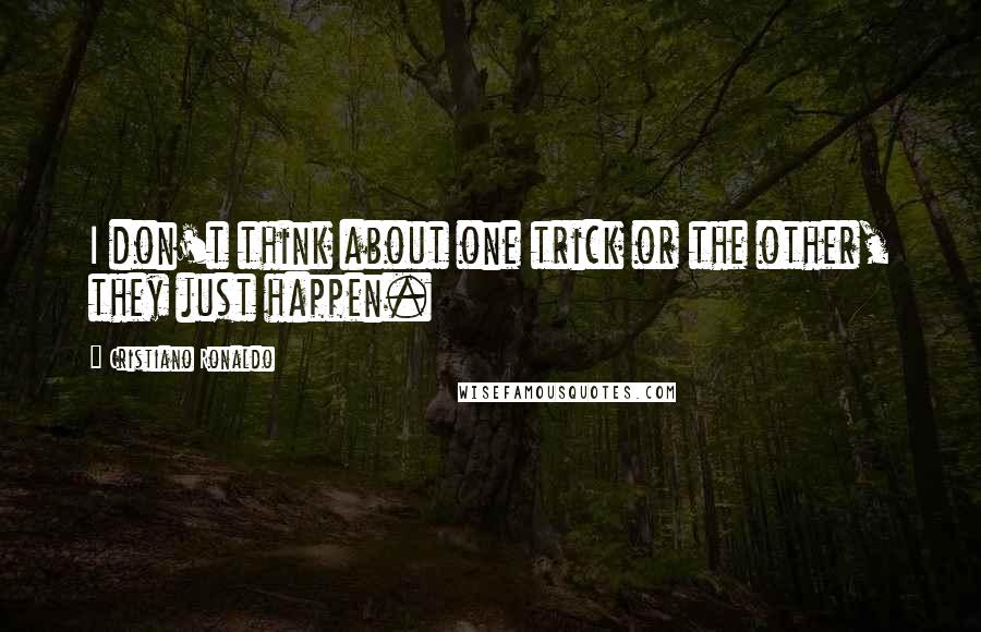 Cristiano Ronaldo Quotes: I don't think about one trick or the other, they just happen.