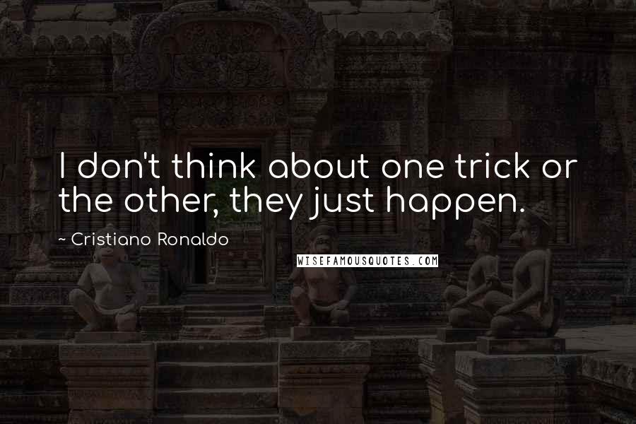 Cristiano Ronaldo Quotes: I don't think about one trick or the other, they just happen.