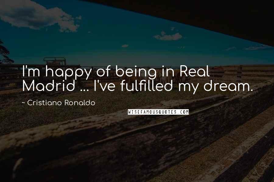 Cristiano Ronaldo Quotes: I'm happy of being in Real Madrid ... I've fulfilled my dream.