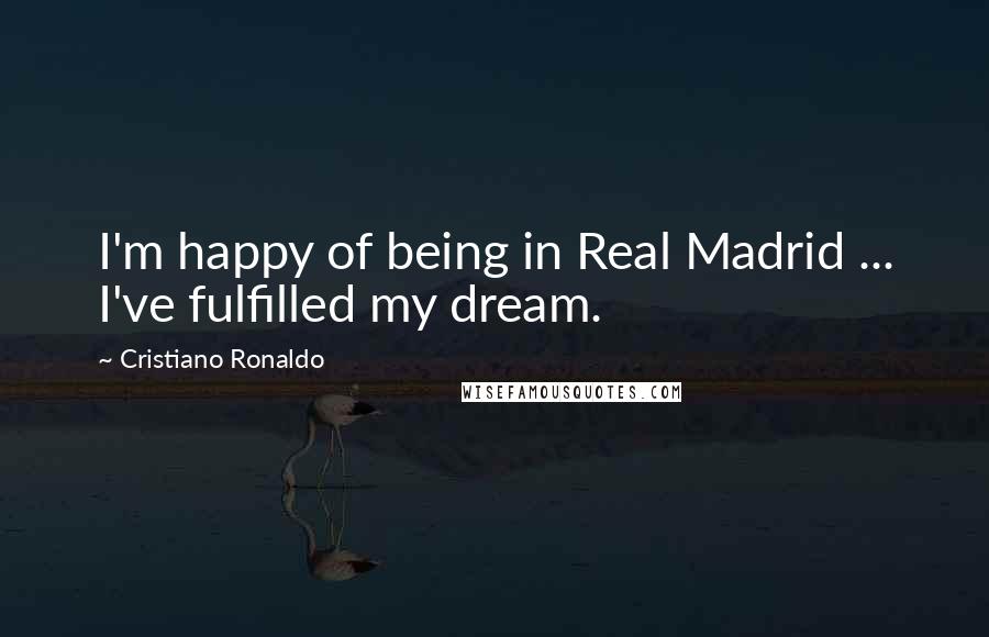 Cristiano Ronaldo Quotes: I'm happy of being in Real Madrid ... I've fulfilled my dream.