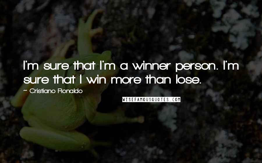 Cristiano Ronaldo Quotes: I'm sure that I'm a winner person. I'm sure that I win more than lose.