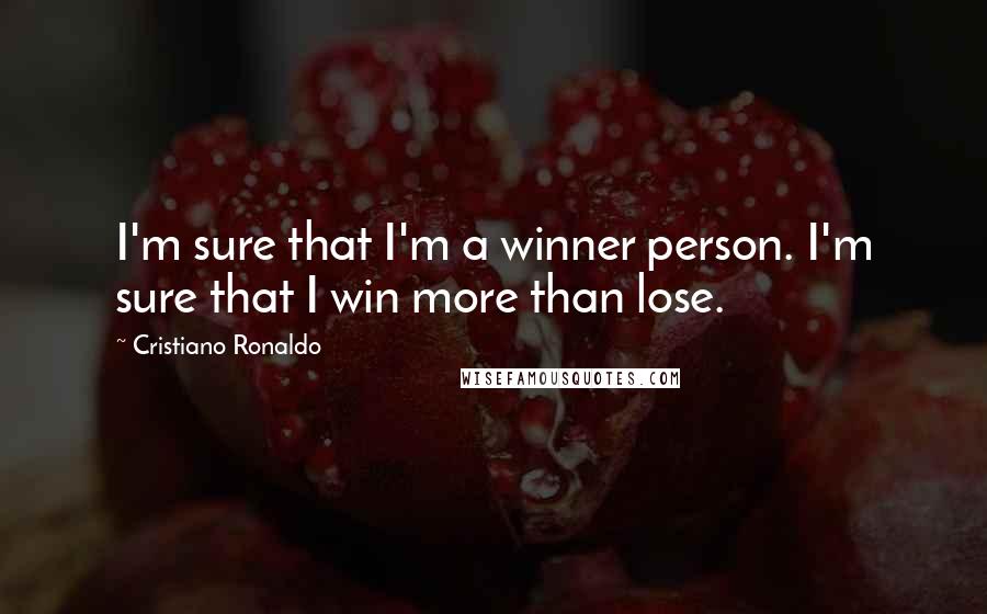 Cristiano Ronaldo Quotes: I'm sure that I'm a winner person. I'm sure that I win more than lose.