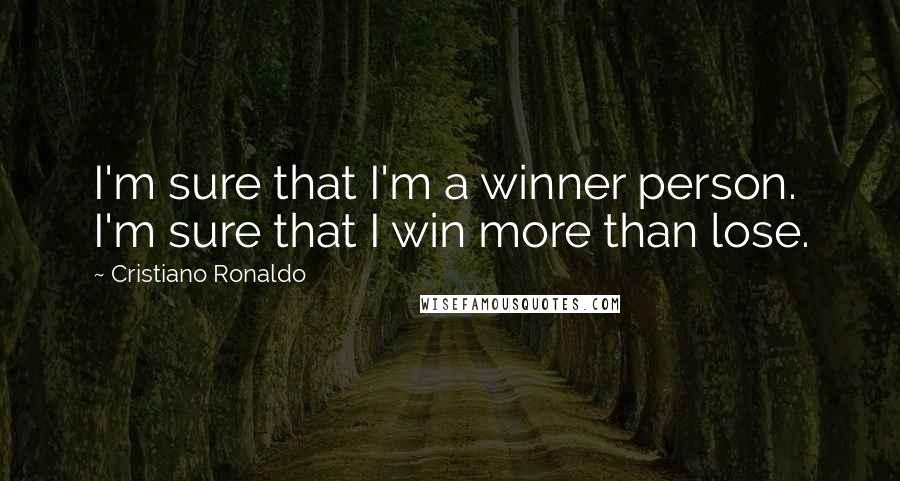 Cristiano Ronaldo Quotes: I'm sure that I'm a winner person. I'm sure that I win more than lose.