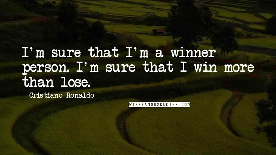 Cristiano Ronaldo Quotes: I'm sure that I'm a winner person. I'm sure that I win more than lose.