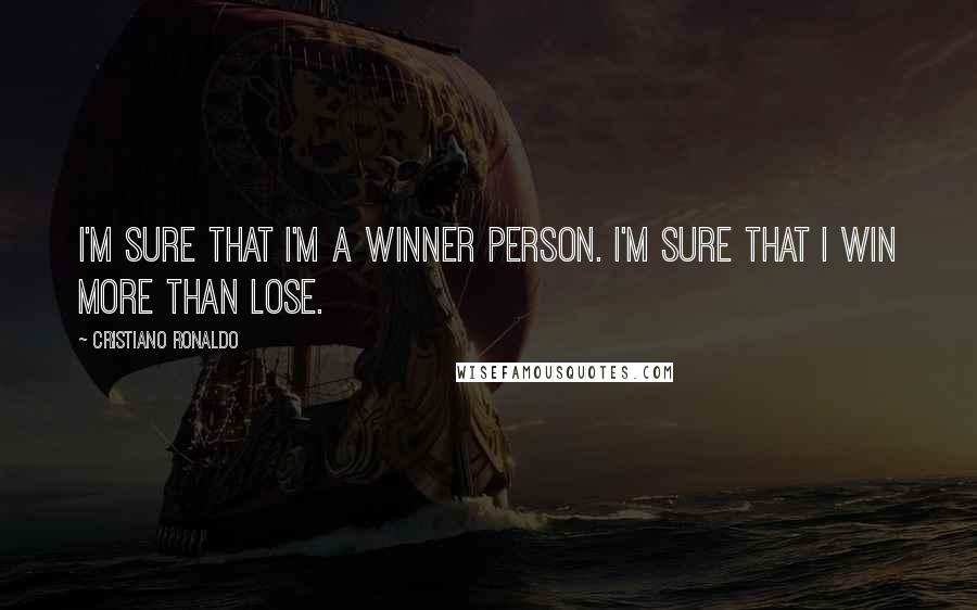 Cristiano Ronaldo Quotes: I'm sure that I'm a winner person. I'm sure that I win more than lose.