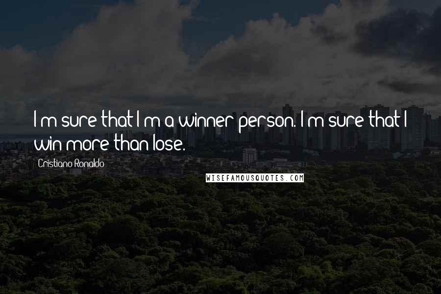 Cristiano Ronaldo Quotes: I'm sure that I'm a winner person. I'm sure that I win more than lose.