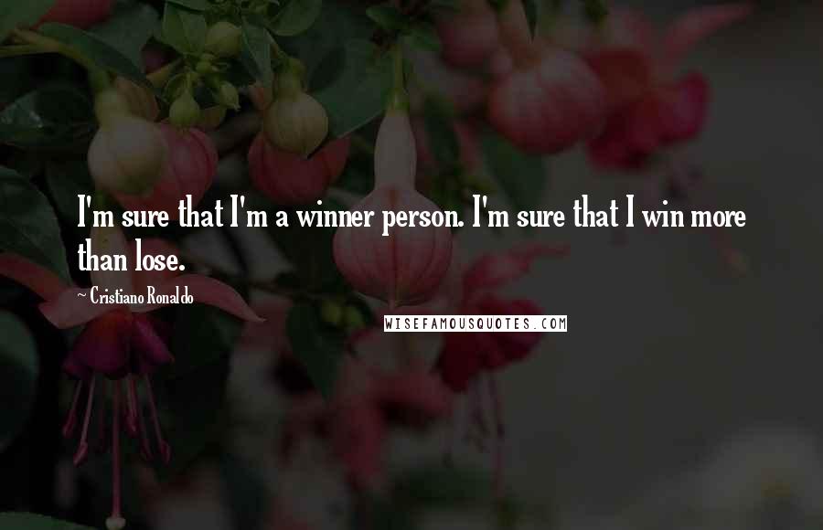 Cristiano Ronaldo Quotes: I'm sure that I'm a winner person. I'm sure that I win more than lose.