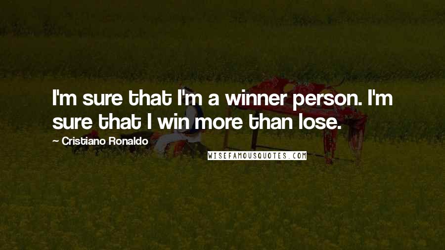 Cristiano Ronaldo Quotes: I'm sure that I'm a winner person. I'm sure that I win more than lose.