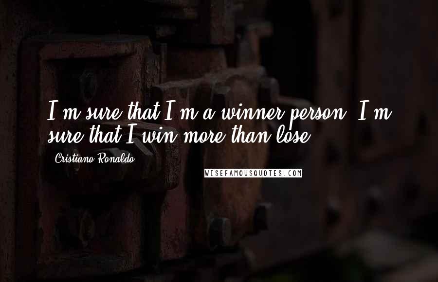 Cristiano Ronaldo Quotes: I'm sure that I'm a winner person. I'm sure that I win more than lose.