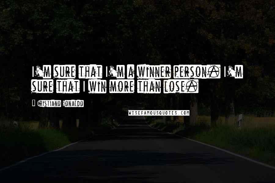 Cristiano Ronaldo Quotes: I'm sure that I'm a winner person. I'm sure that I win more than lose.