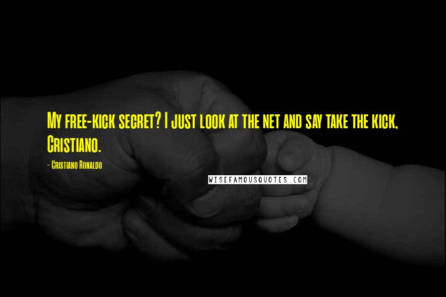 Cristiano Ronaldo Quotes: My free-kick secret? I just look at the net and say take the kick, Cristiano.