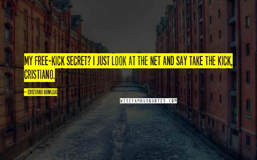 Cristiano Ronaldo Quotes: My free-kick secret? I just look at the net and say take the kick, Cristiano.