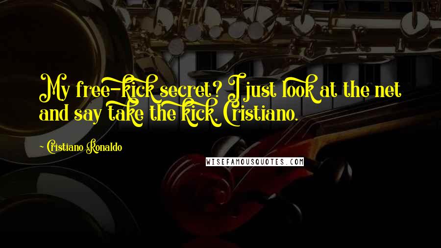 Cristiano Ronaldo Quotes: My free-kick secret? I just look at the net and say take the kick, Cristiano.