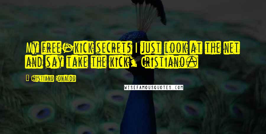 Cristiano Ronaldo Quotes: My free-kick secret? I just look at the net and say take the kick, Cristiano.