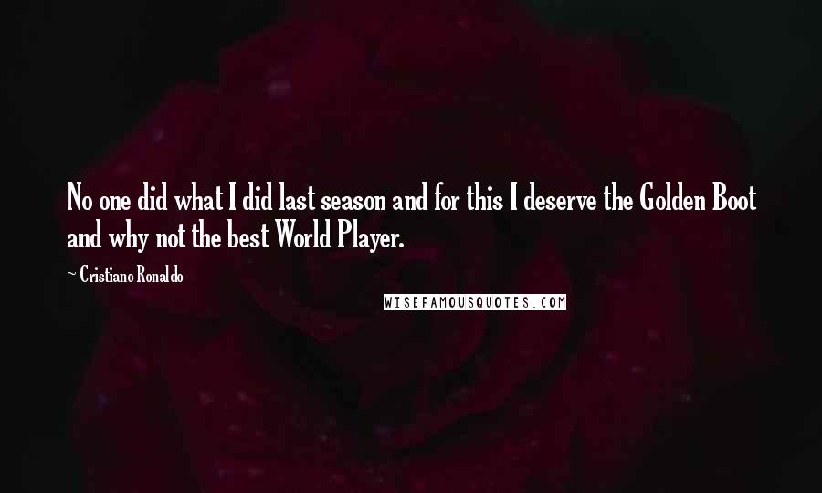 Cristiano Ronaldo Quotes: No one did what I did last season and for this I deserve the Golden Boot and why not the best World Player.