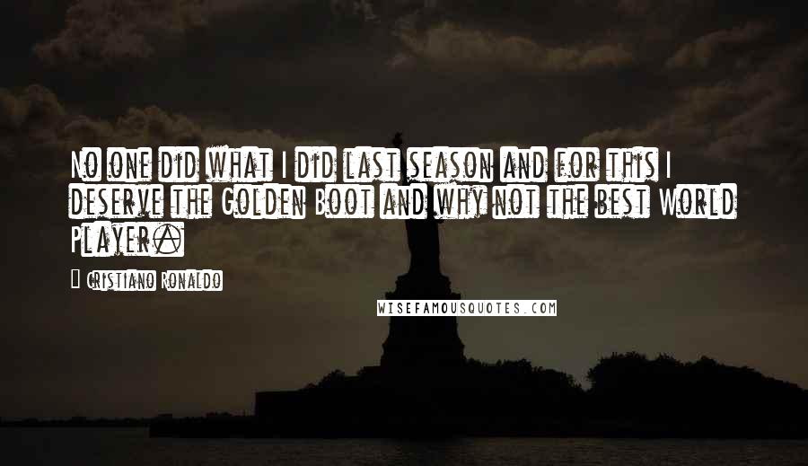 Cristiano Ronaldo Quotes: No one did what I did last season and for this I deserve the Golden Boot and why not the best World Player.
