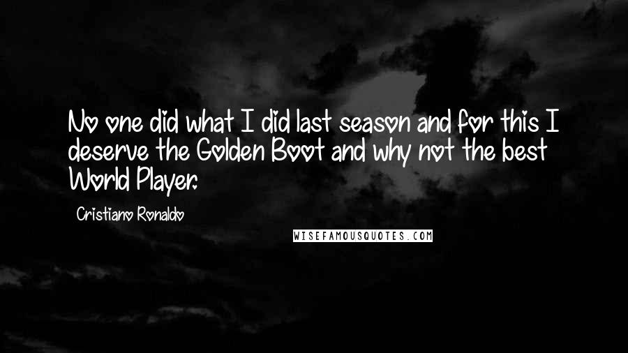 Cristiano Ronaldo Quotes: No one did what I did last season and for this I deserve the Golden Boot and why not the best World Player.