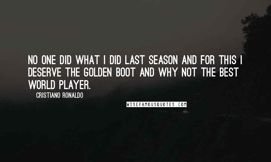 Cristiano Ronaldo Quotes: No one did what I did last season and for this I deserve the Golden Boot and why not the best World Player.