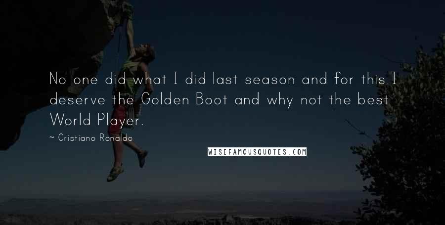 Cristiano Ronaldo Quotes: No one did what I did last season and for this I deserve the Golden Boot and why not the best World Player.