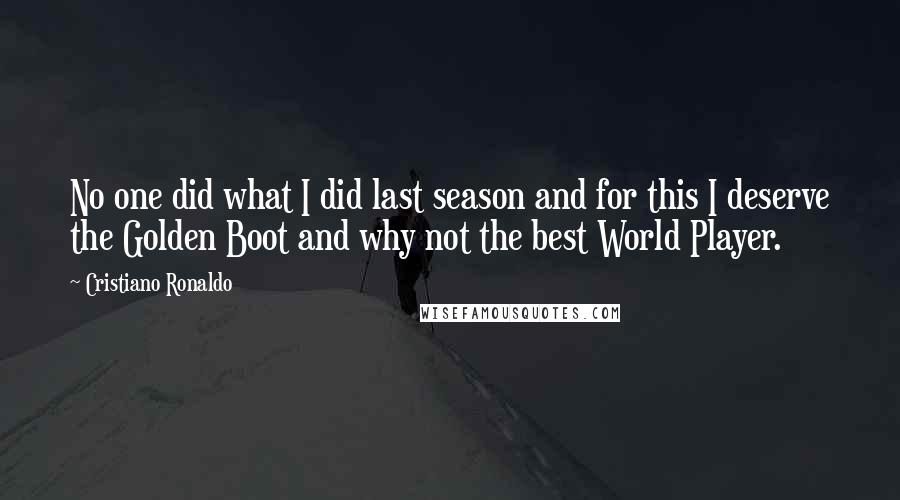 Cristiano Ronaldo Quotes: No one did what I did last season and for this I deserve the Golden Boot and why not the best World Player.