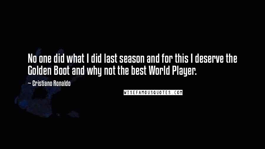 Cristiano Ronaldo Quotes: No one did what I did last season and for this I deserve the Golden Boot and why not the best World Player.