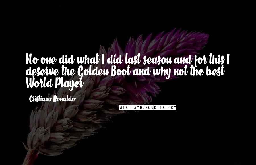 Cristiano Ronaldo Quotes: No one did what I did last season and for this I deserve the Golden Boot and why not the best World Player.