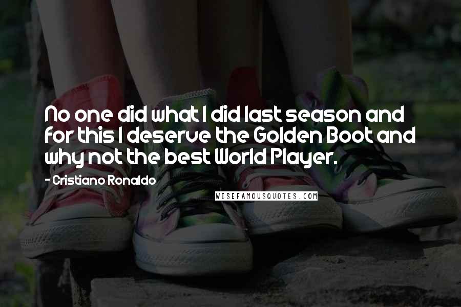 Cristiano Ronaldo Quotes: No one did what I did last season and for this I deserve the Golden Boot and why not the best World Player.