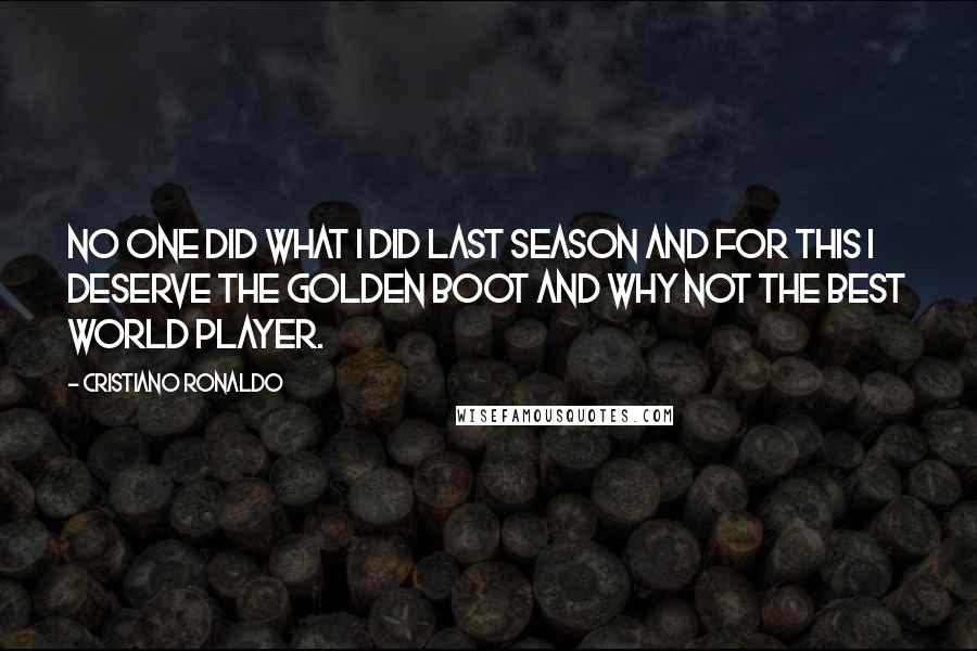 Cristiano Ronaldo Quotes: No one did what I did last season and for this I deserve the Golden Boot and why not the best World Player.