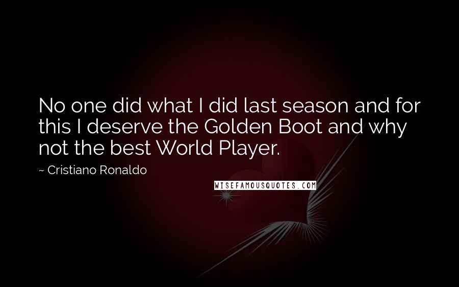 Cristiano Ronaldo Quotes: No one did what I did last season and for this I deserve the Golden Boot and why not the best World Player.