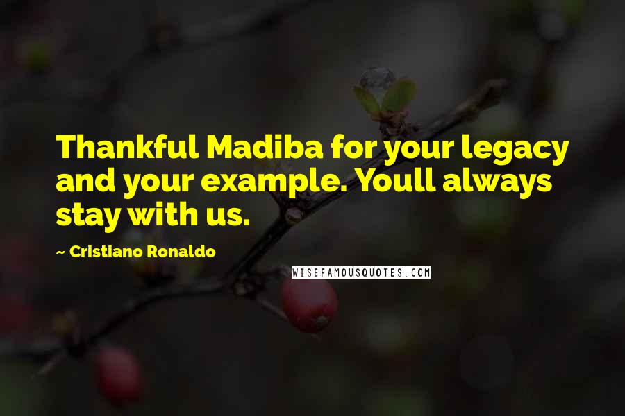 Cristiano Ronaldo Quotes: Thankful Madiba for your legacy and your example. Youll always stay with us.