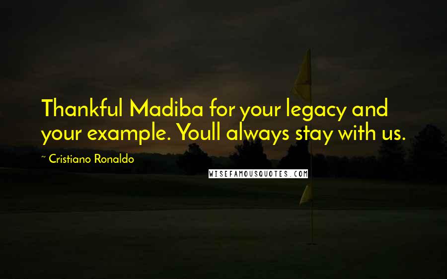 Cristiano Ronaldo Quotes: Thankful Madiba for your legacy and your example. Youll always stay with us.