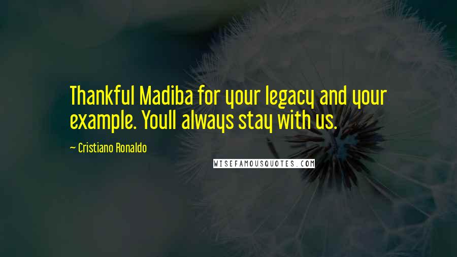 Cristiano Ronaldo Quotes: Thankful Madiba for your legacy and your example. Youll always stay with us.