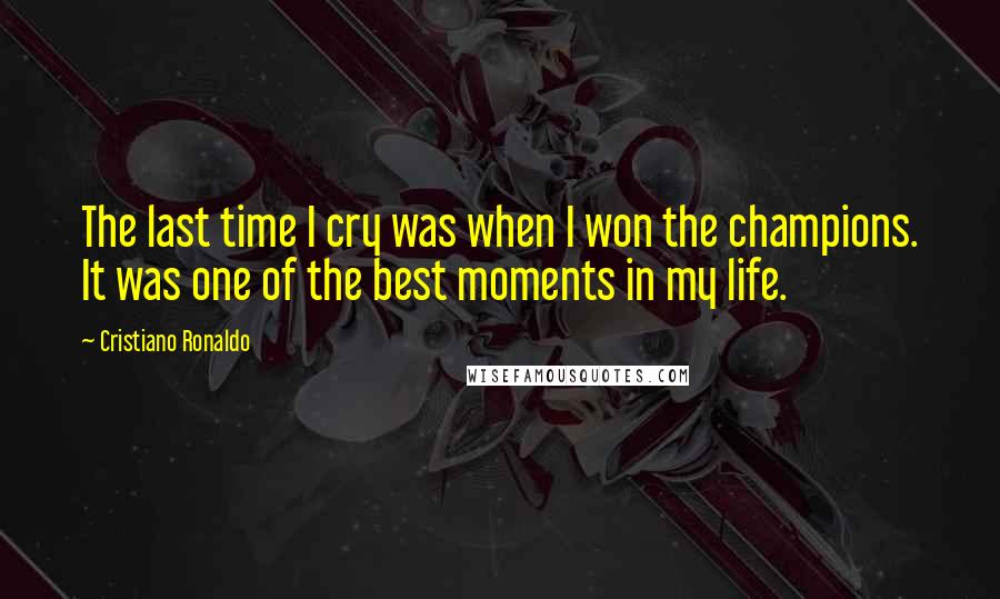 Cristiano Ronaldo Quotes: The last time I cry was when I won the champions. It was one of the best moments in my life.