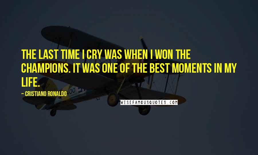 Cristiano Ronaldo Quotes: The last time I cry was when I won the champions. It was one of the best moments in my life.