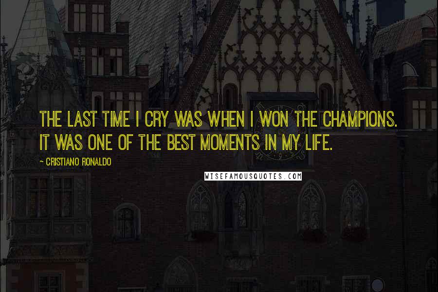 Cristiano Ronaldo Quotes: The last time I cry was when I won the champions. It was one of the best moments in my life.