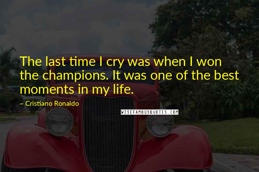 Cristiano Ronaldo Quotes: The last time I cry was when I won the champions. It was one of the best moments in my life.